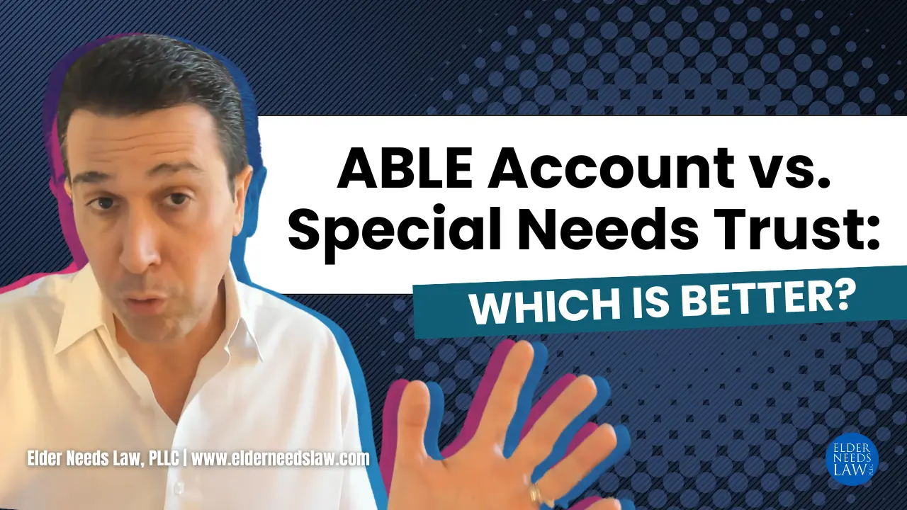 ABLE Accounts vs. Special Needs Trusts: Which One Should You Choose?