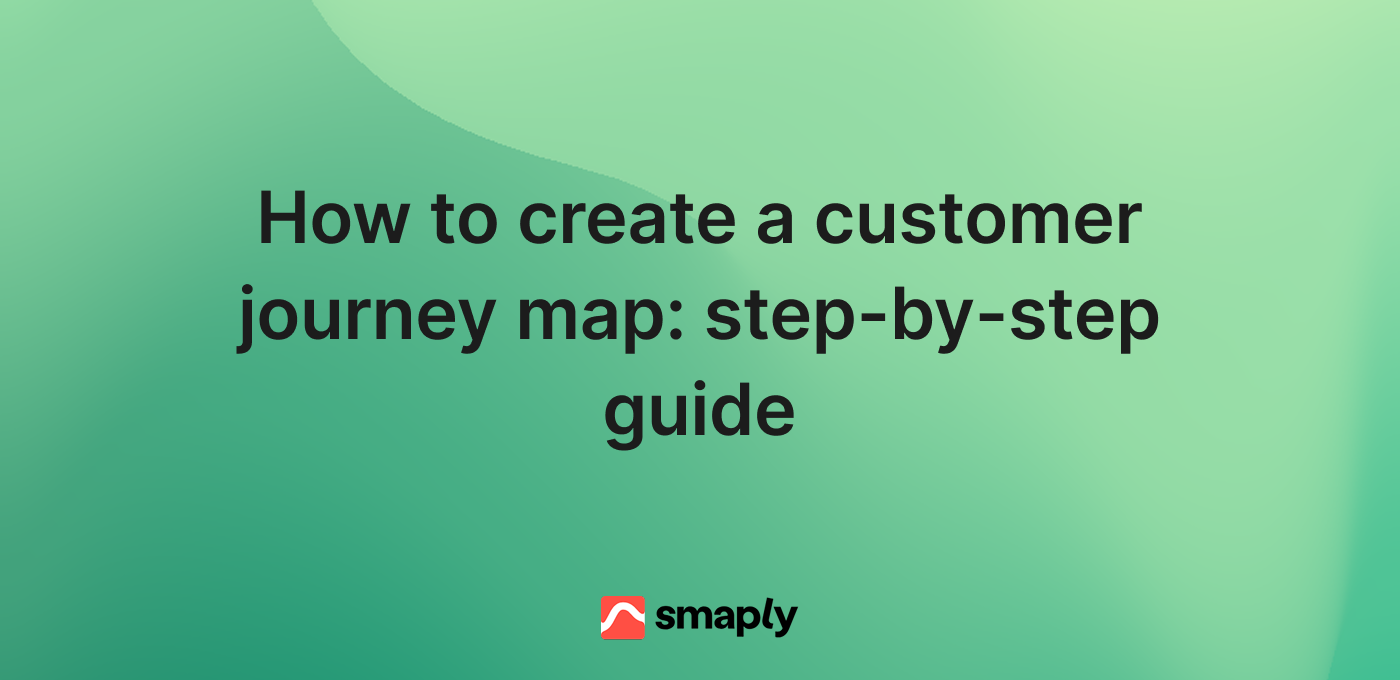 How to create a customer journey map: a step-by-step guide