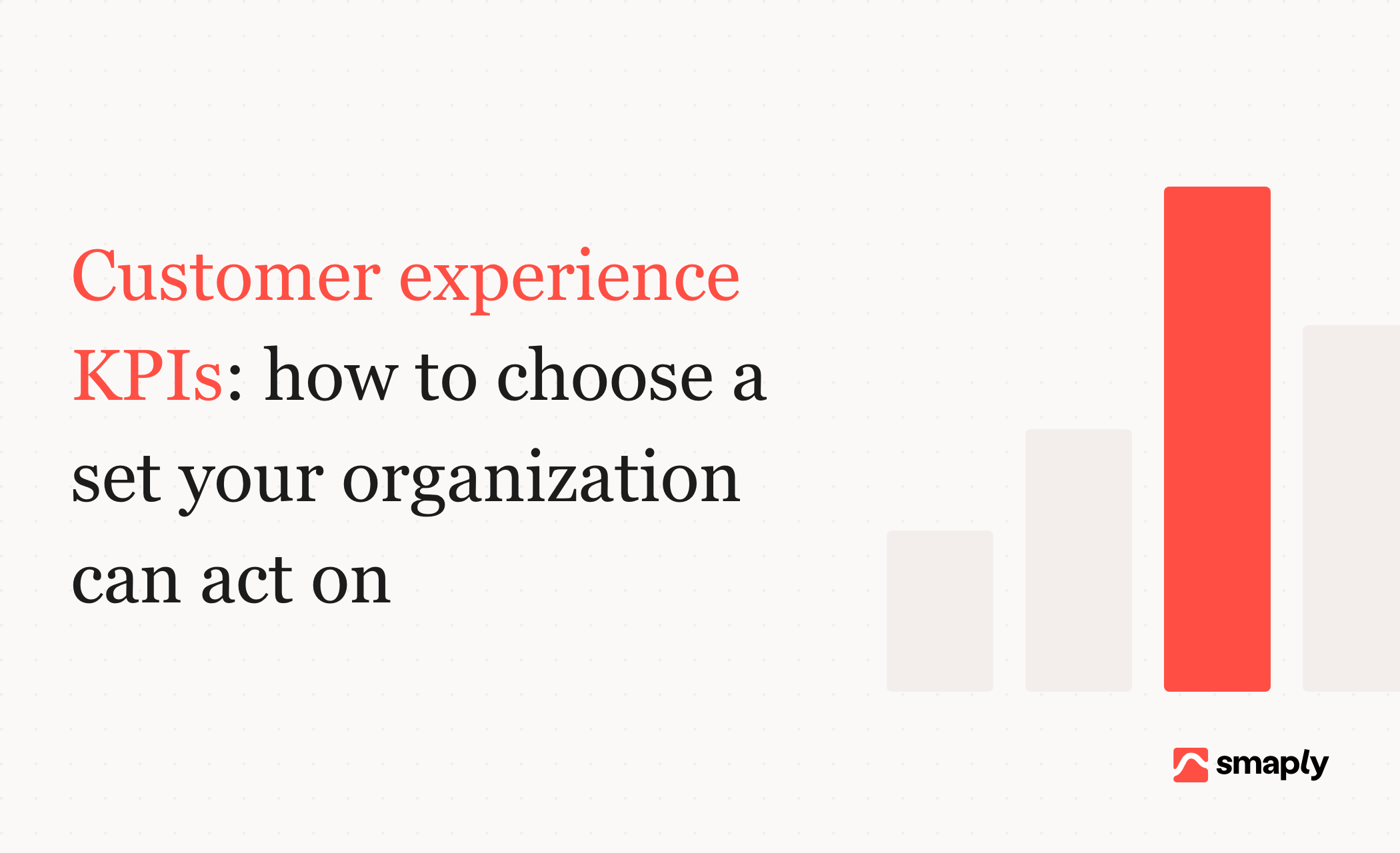 Customer experience KPIs: how to choose a set your organization can act on