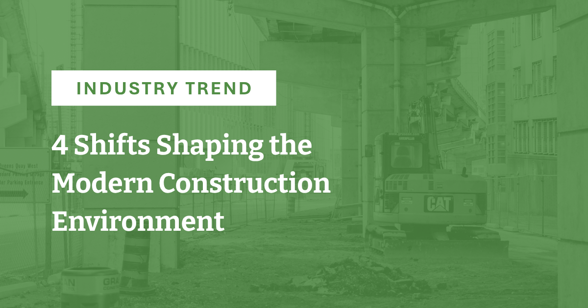Industry Trend: 4 Shifts Shaping the Modern Construction Environment