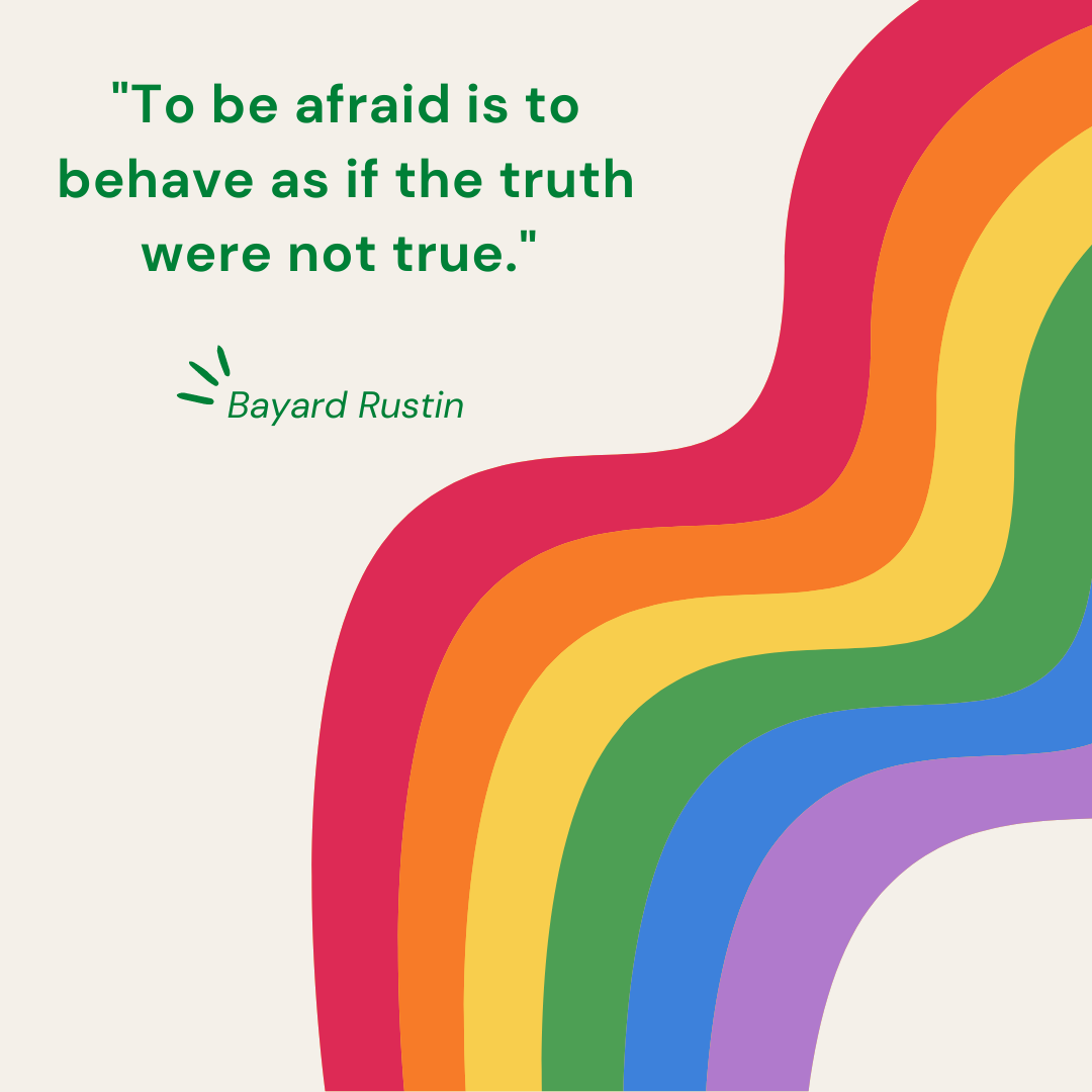 "To be afraid is to behave as if the truth were not true." — Bayard Rustin