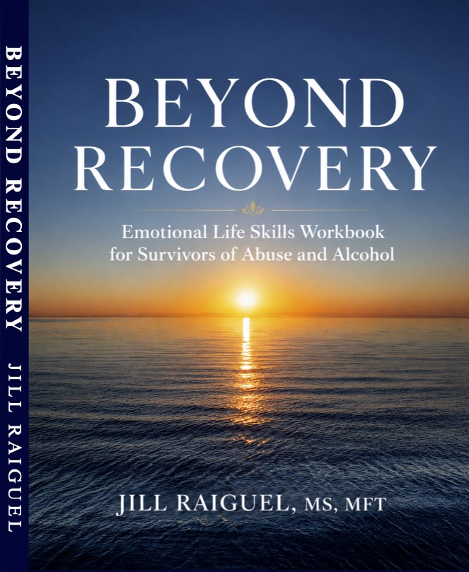 Book Cover - Beyond Recovery - Essential Life Skills Workbook for Survivors of Abuse and Alcohol by Jill Raiguel, MFT
