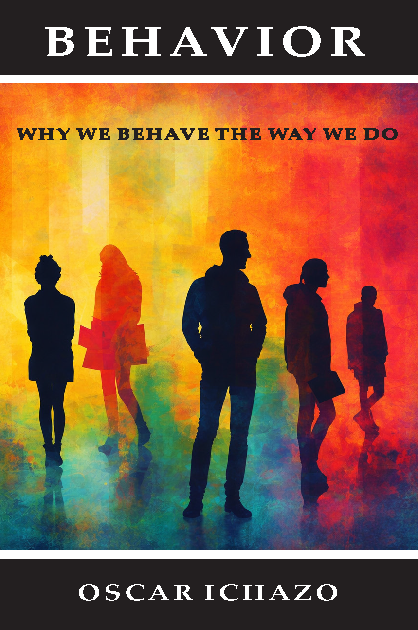 BEHAVIOR, WHY WE BEHAVE THE WAY WE DO