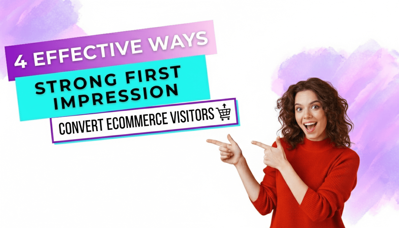 4 Effective Ways to Make a Strong First Impression and Convert Ecommerce Visitors 