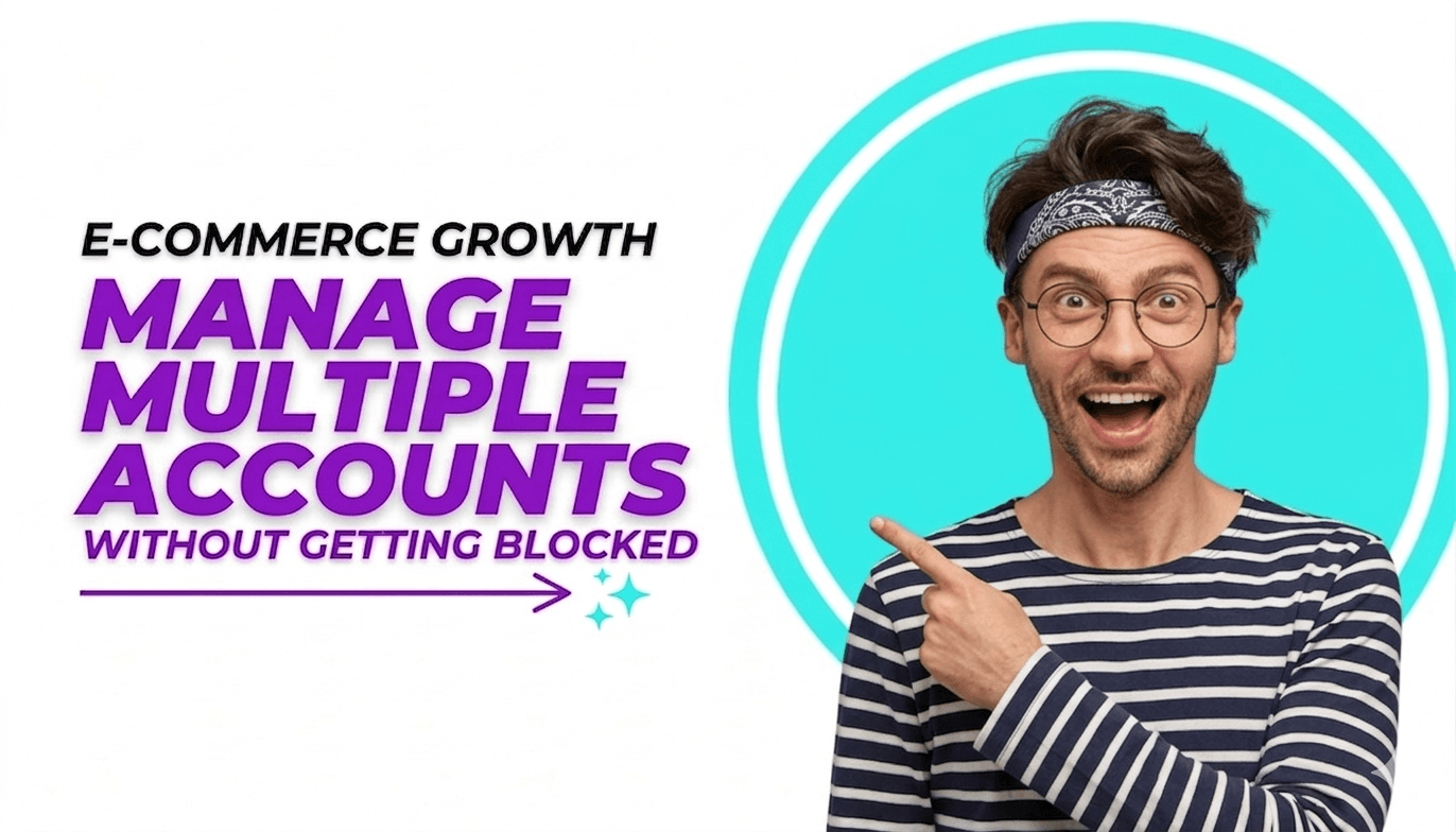 Manage Multiple e-Commerce Accounts Without Getting Flagged: A Practical Example for E-Commerce Sellers
