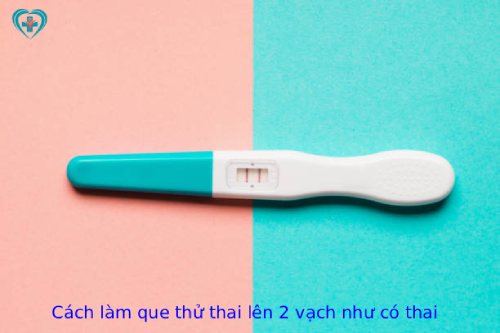 cách làm que thử thai lên 2 vạch như có thai