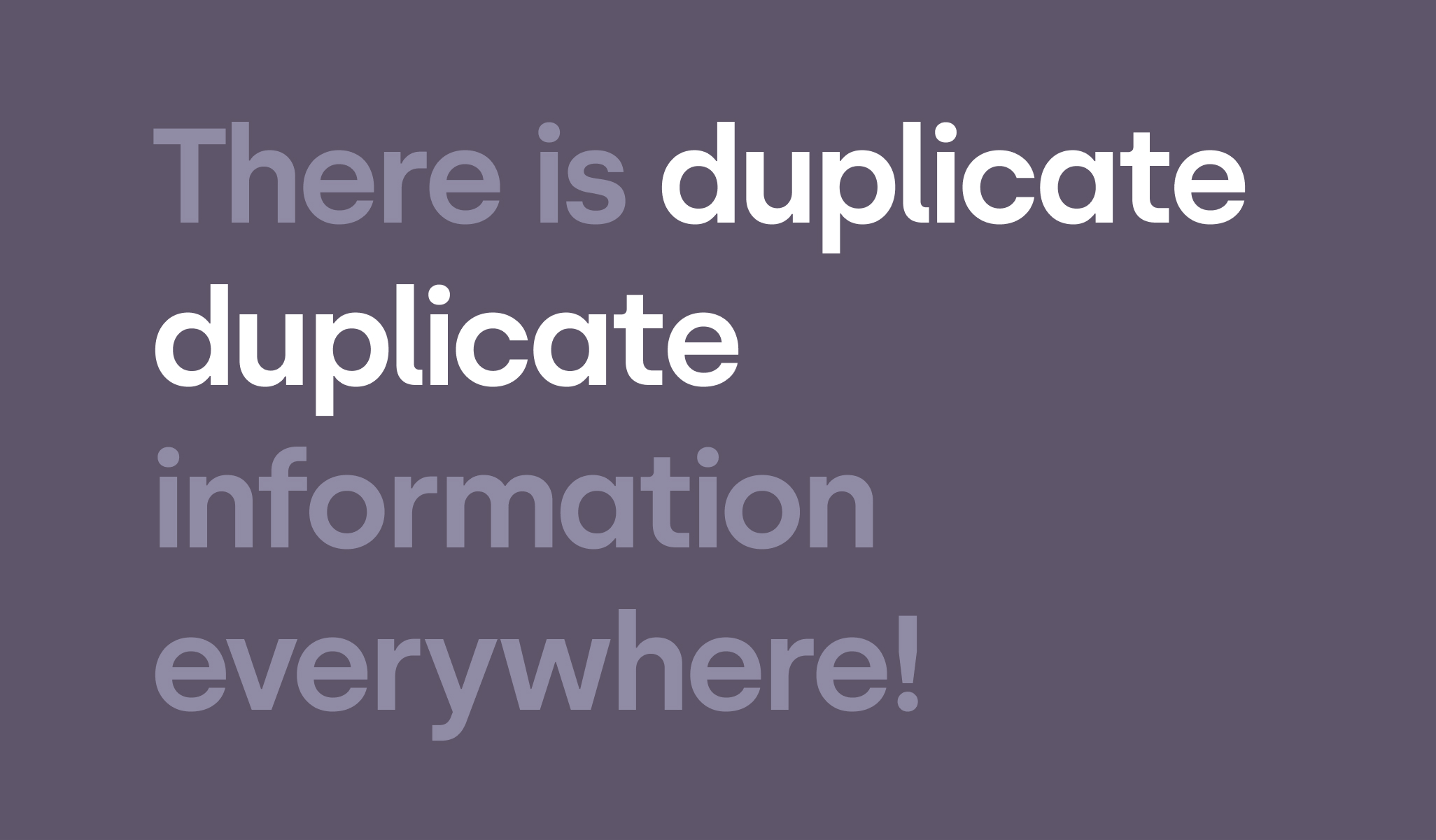 Lots of duplicate info