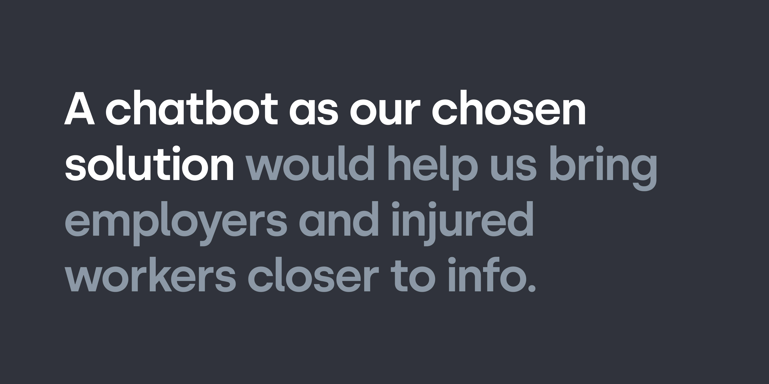 A chatbot is our chosen solution