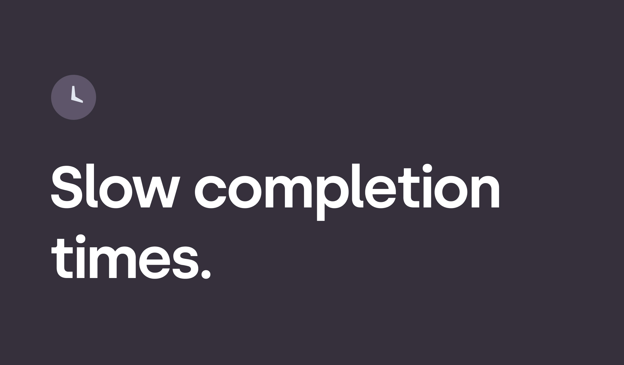 Slow completion times
