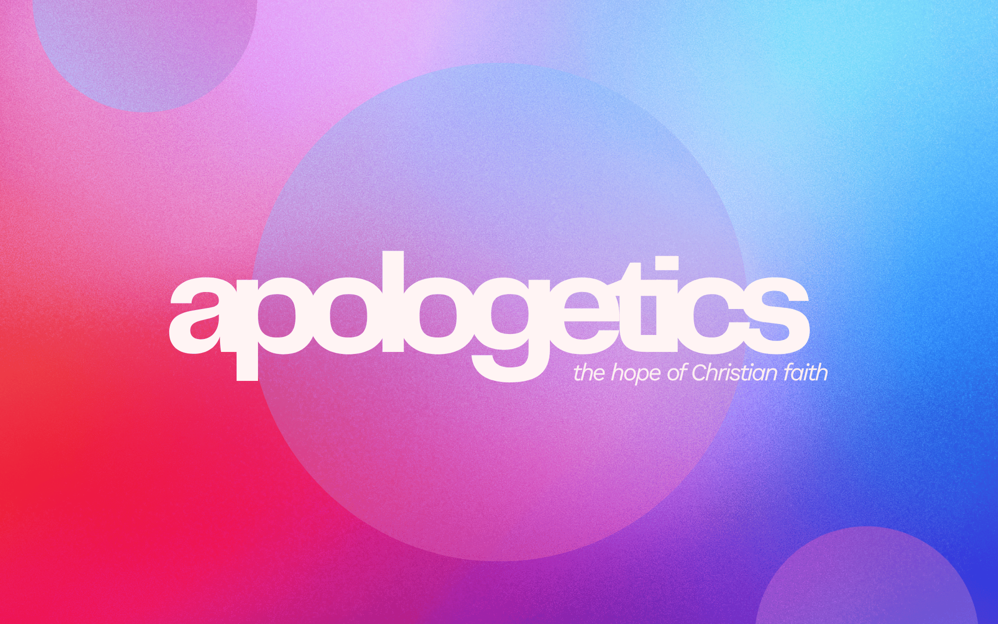 Apologetics: The Hope of Christian Faith 
