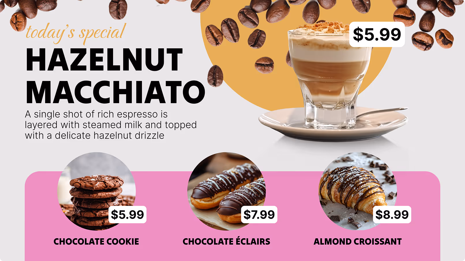 Hazelnut macchiato with coffee beans and prices for chocolate cookie, éclairs, and almond croissant.