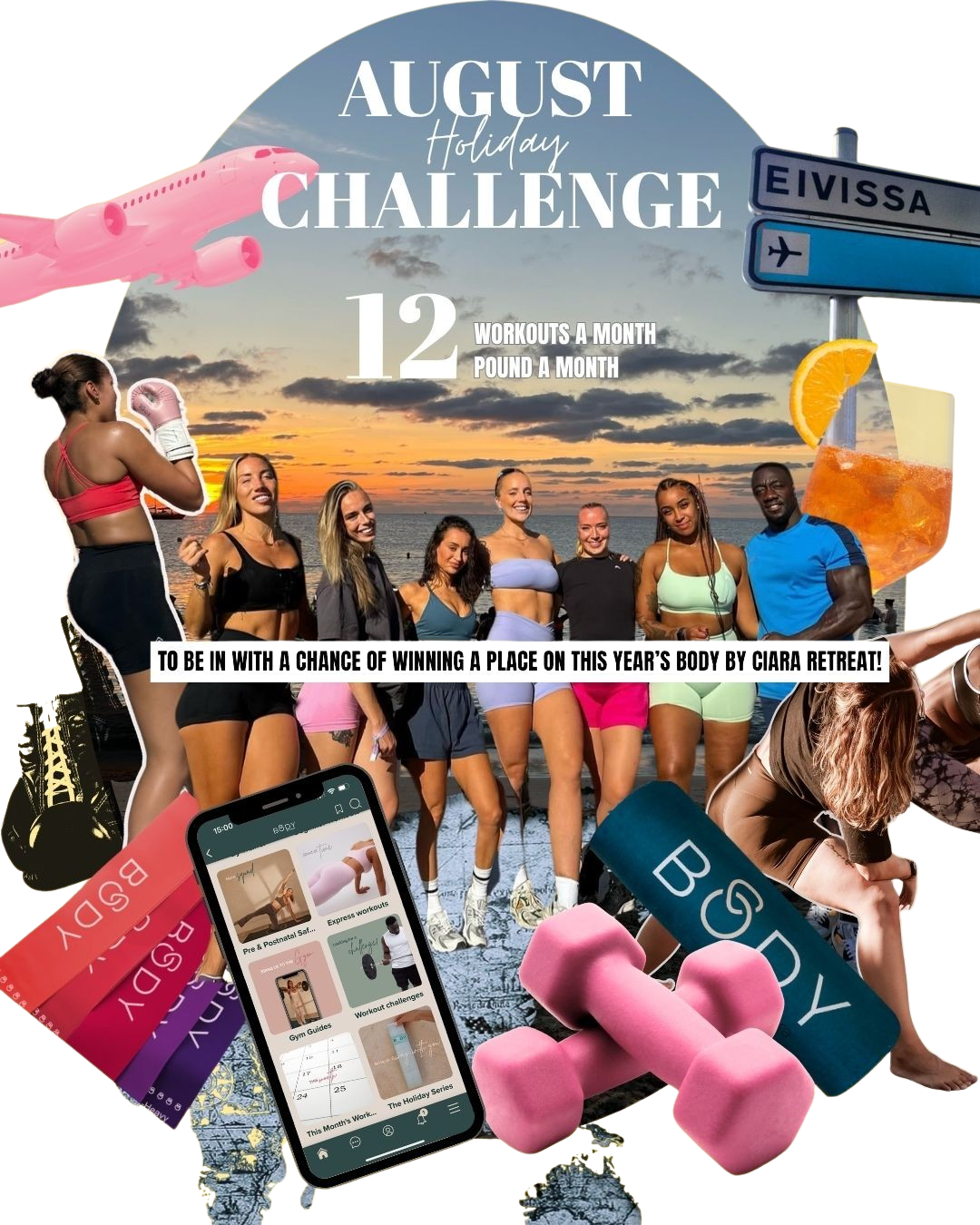 August Holiday Challenge
12 workouts a month
12 pounds a month
To be in with a chance of winning a place on this years body by ciara retreat