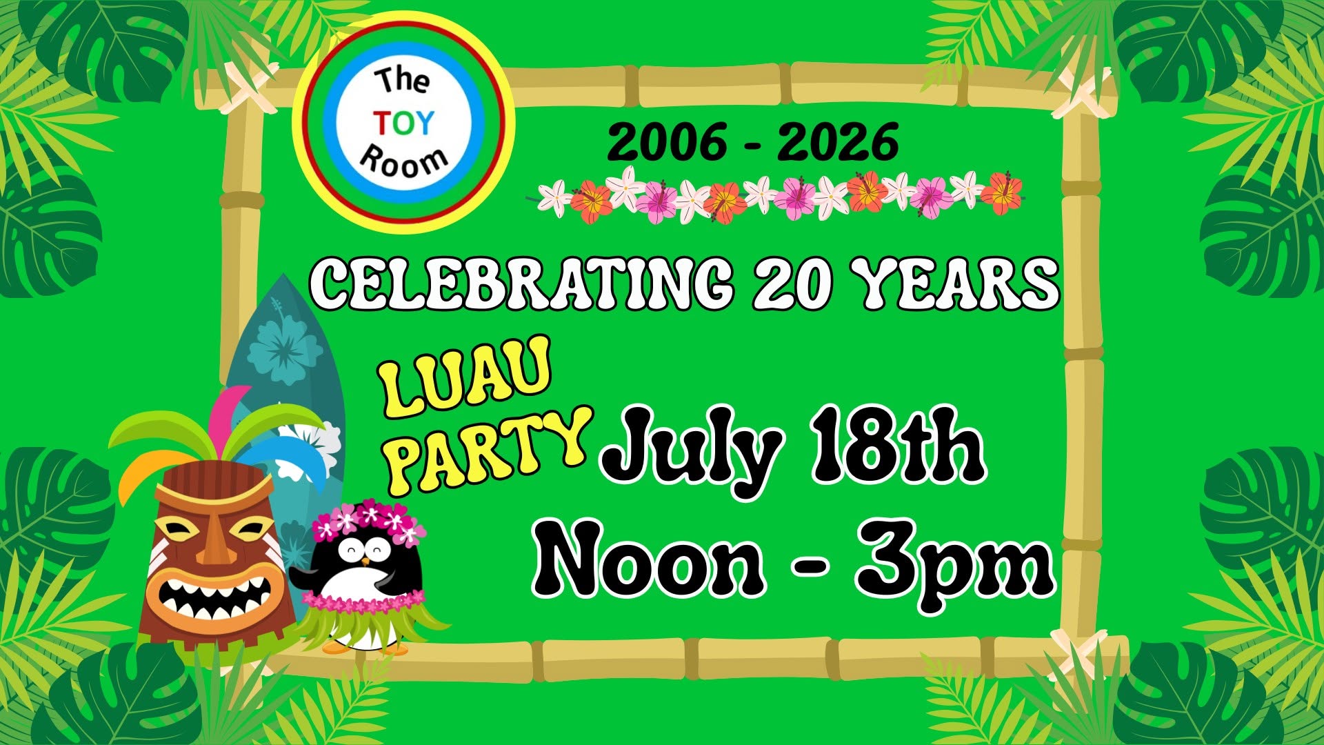 May be an image of text that says 'The TOY Room 2006-2026 2026 2006 Ν CELEBRATING 20 YEARS LUAU PARTY PARTYJuly July 18th Noon- Noon-3pm 3pm'