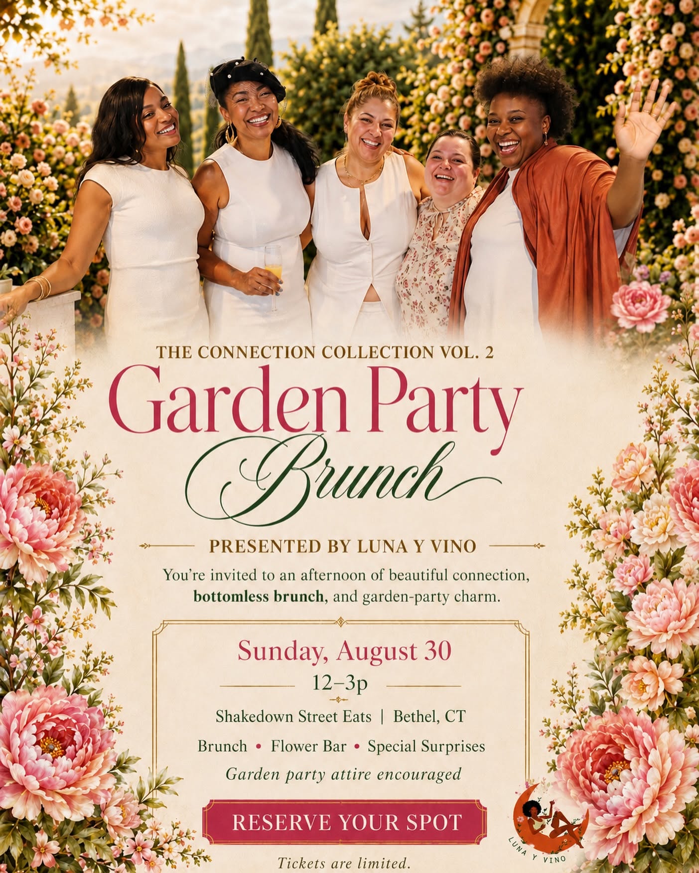May be an image of flower and text that says 'H CONNECTION COLLECTION VOL.2 2 Garden Party BuuneK PRESENTED BY LUNA VINO You're invited an afteri afternoon of beautiful connection, bottomless brunch, and garden-party party charm. Sunday, August 30 12-3p Shakedown Street Eats Bethel, CT Brunch Flower Bar Garden party attire encouraged Special Surprises RESERVE YOUR SPOT Tickets are limited. LUNA VINO'