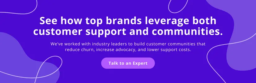 See how top brands leverage both customer support and communities. We've worked with industry leaders to build customer communities that reduce churn, increase advocacy and lower support costs. Talk to an expert.
