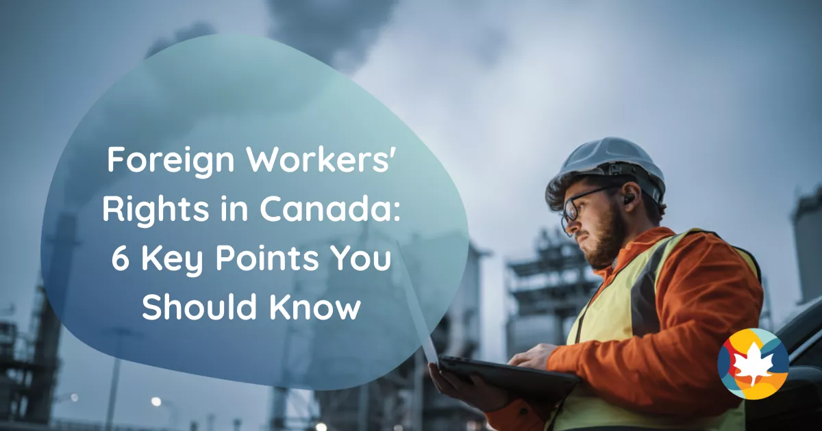 Blog: Foreign Workers' Rights in Canada: 6 Key Points You Should Know ...