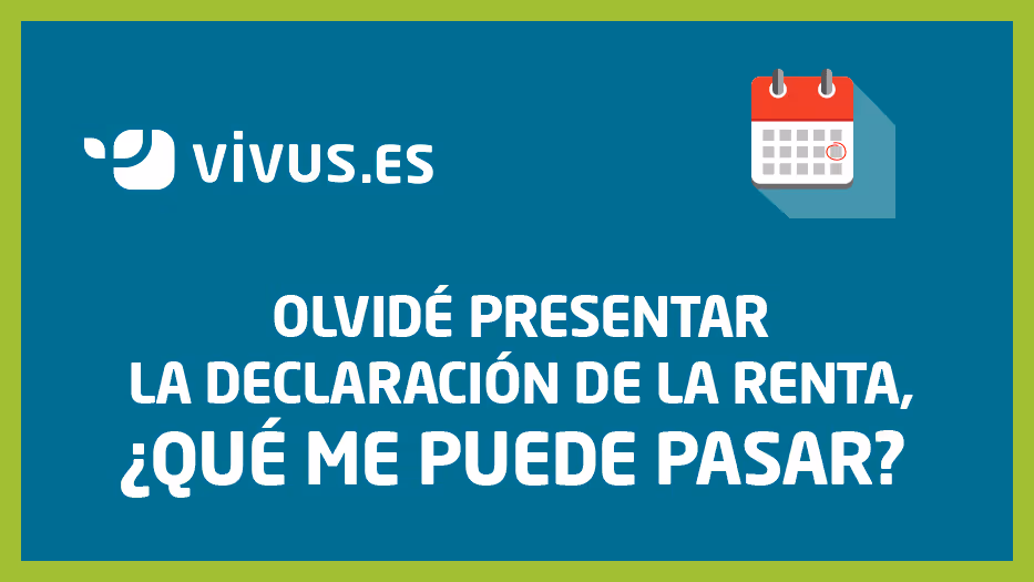 Se me ha olvidado presentar la declaración, ¿qué me puede pasar?