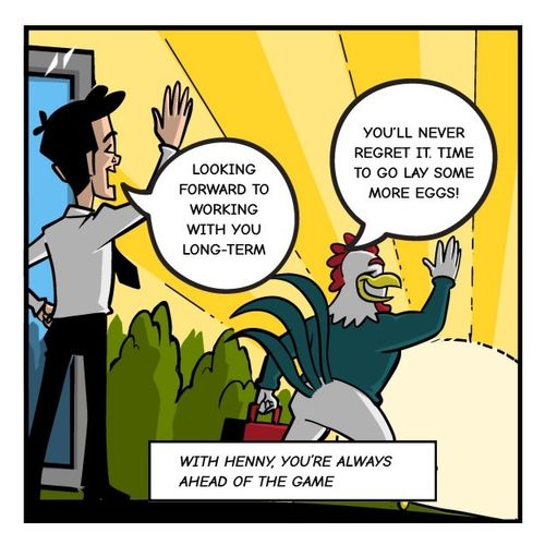 A business professional waves goodbye at the doorway of a bright office, smiling as he says, 'Looking forward to working with you long-term.' Henny, the superhero chicken, waves back while walking away toward a golden sunrise, carrying a briefcase and saying, 'You’ll never regret it. Time to go lay some more eggs!' The caption at the bottom reads, 'With Henny, you’re always ahead of the game.'