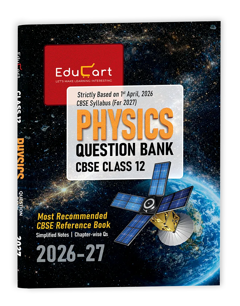 Educart CBSE Class 12 Physics Question Bank 2026–27 | 2027 Syllabus | Chapter-wise PYQs, MCQs, Case-Based Qs, Numericals & Notes | NCERT-Based