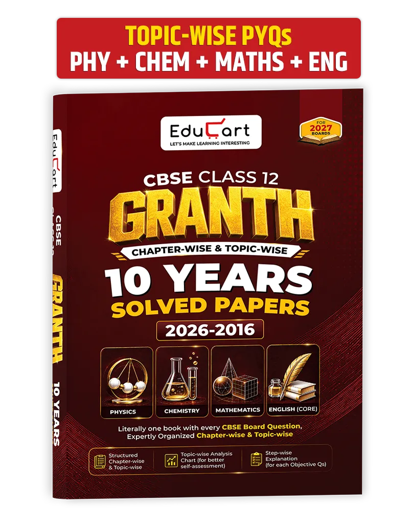 Educart CBSE Class 12 PYQs Book Granth | Chapter-wise and Topic-wise 10 Years Solved Papers - Physics, Chemistry, Mathematics & English Core For 2027 Boards (2026-2016)