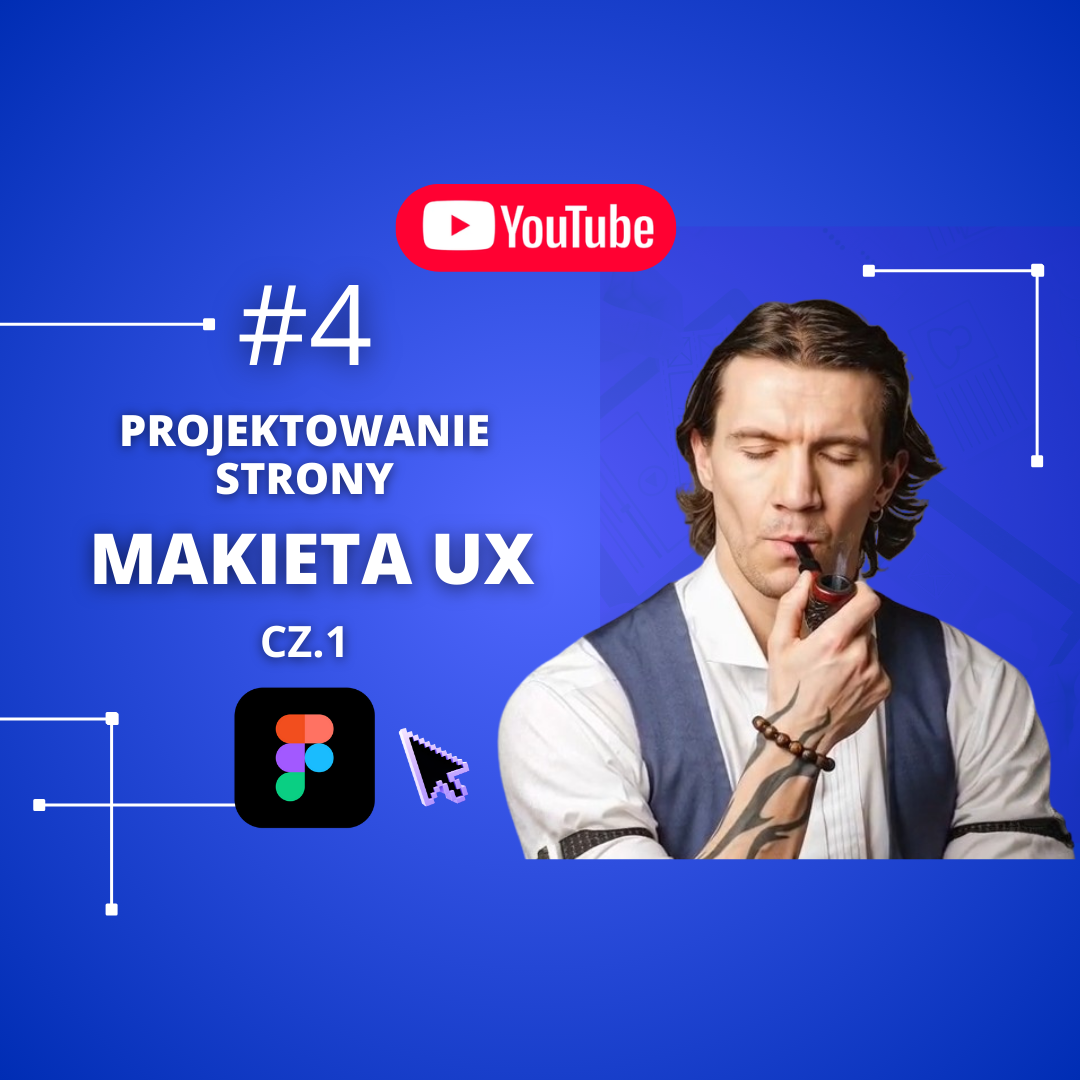 Miniatura YouTube UX-MAN: „#4 Projektowanie strony – Makieta UX cz.1”, niebieskie tło, logo YouTube i Figma, kursor oraz prowadzący po prawej stronie.