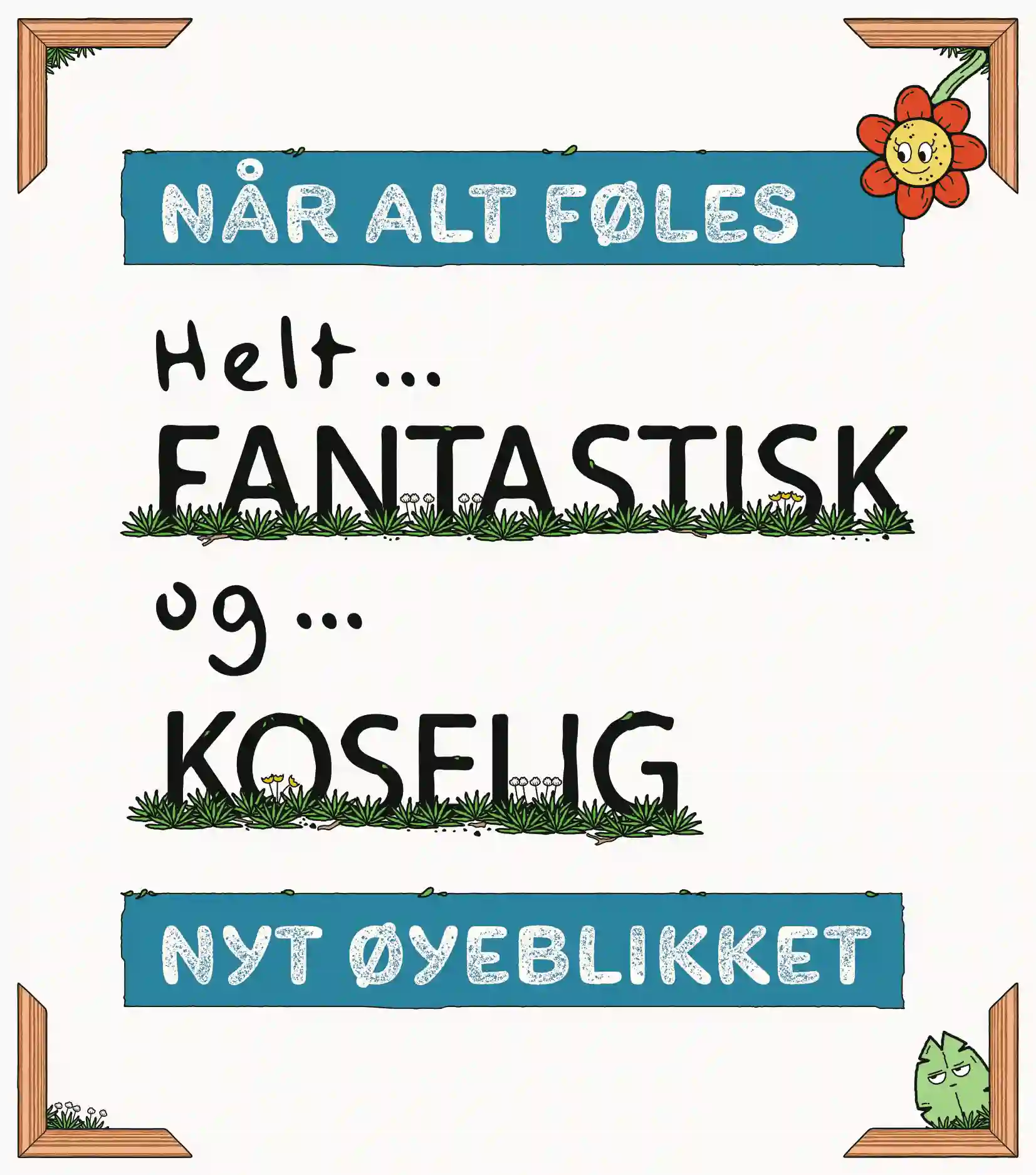 A poster that has the text "Når alt føles helt fantastisk og koselig. Nyt øyeblikket."