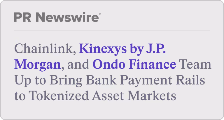 PR Newswire: Chainlink, Kinexys by J.P. Morgan, and Ondo Finance Team Up to Bring Bank Payment Rails to Tokenized Asset Markets
