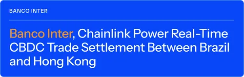 CoinDesk: Banco Inter, Chainlink Power Real-Time CBDC Trade Settlement Between Brazil and Hong Kong