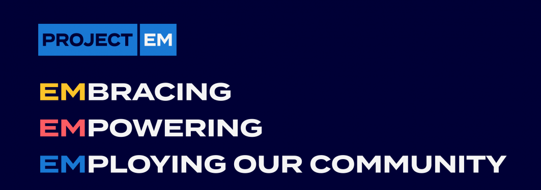 Project Em: Embracing, Empowering, Employing Our Community