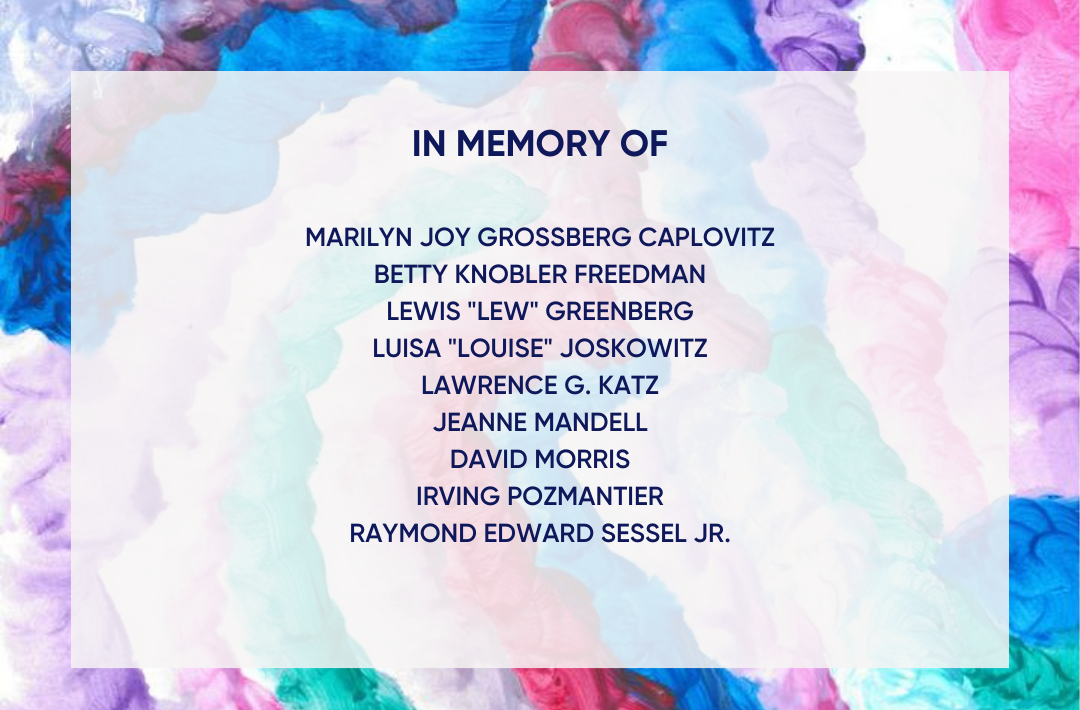 In Memory of Marilyn Joy Grossberg Caplovitz, Betty Freedman, Lewis "Lew" Greenberg, Luisa "Louise" Joskowitz, Lawrence Katz, Jeanne Mandell, Irving Pozmantier, and Raymond Edward Sessel Jr.
