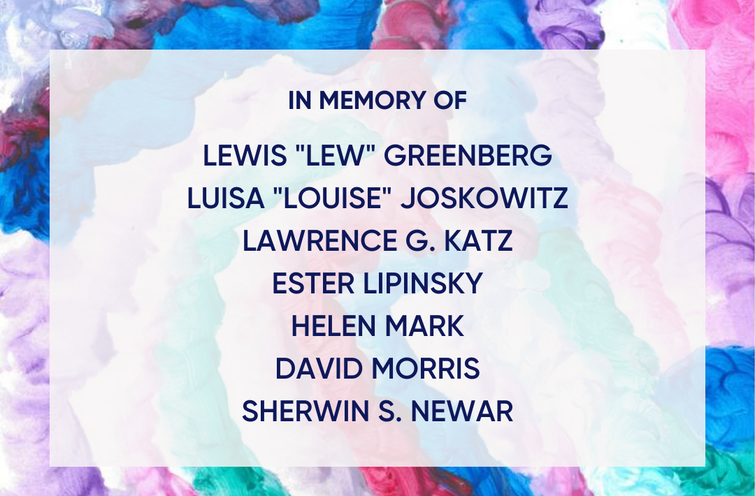 In Memory of Lewis "Lew" Greenberg, Luisa "Louise" Joskowitz, Lawrence Katz, Ester Lipinsky, Helen Mark, Sherwin S. Newar.