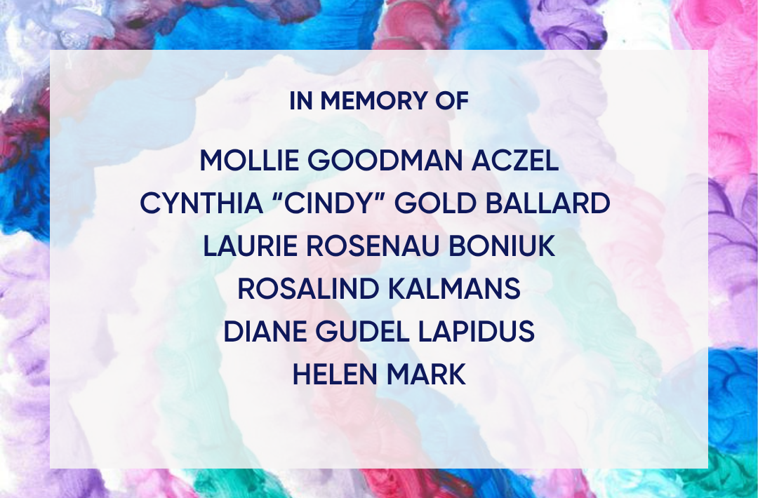 In Memory of Mollie Goodman Aczel, Cynthia "Cindy" Gold Ballard, Laurie Rosenau Boniuk, Rosalind Kalmans, Diane Gudel Lapidus, Helen Mark