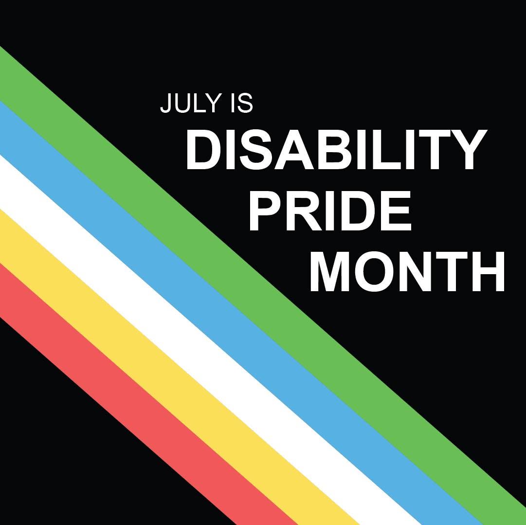 Graphic recognizing Disability Pride Month, featuring diagonal stripes from the Disability Pride flag and bold white text reading, “July is Disability Pride Month,” on a black background.