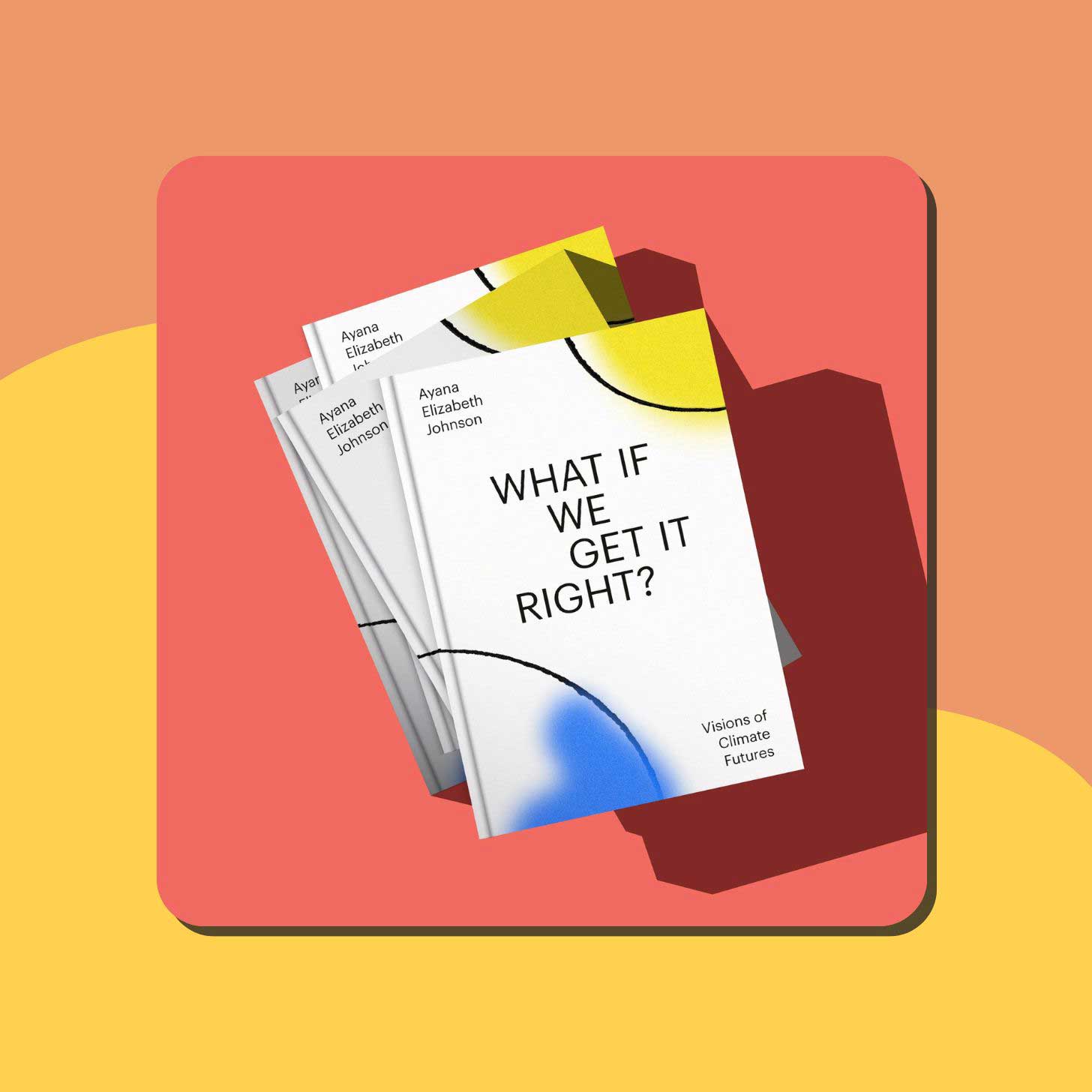 "What If We Get It Right? Visions of Climate Futures" by Ayana Elizabeth Johnson