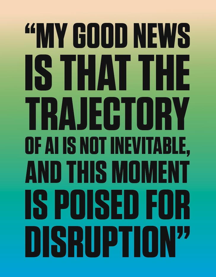 "My good news is that the trajectory of AI is not inevitable, and this moment is poised for disruption."