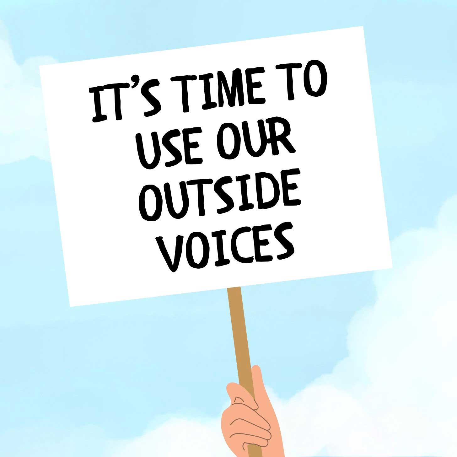 An illustration of a protest sign that reads "it's time to use our outside voices."