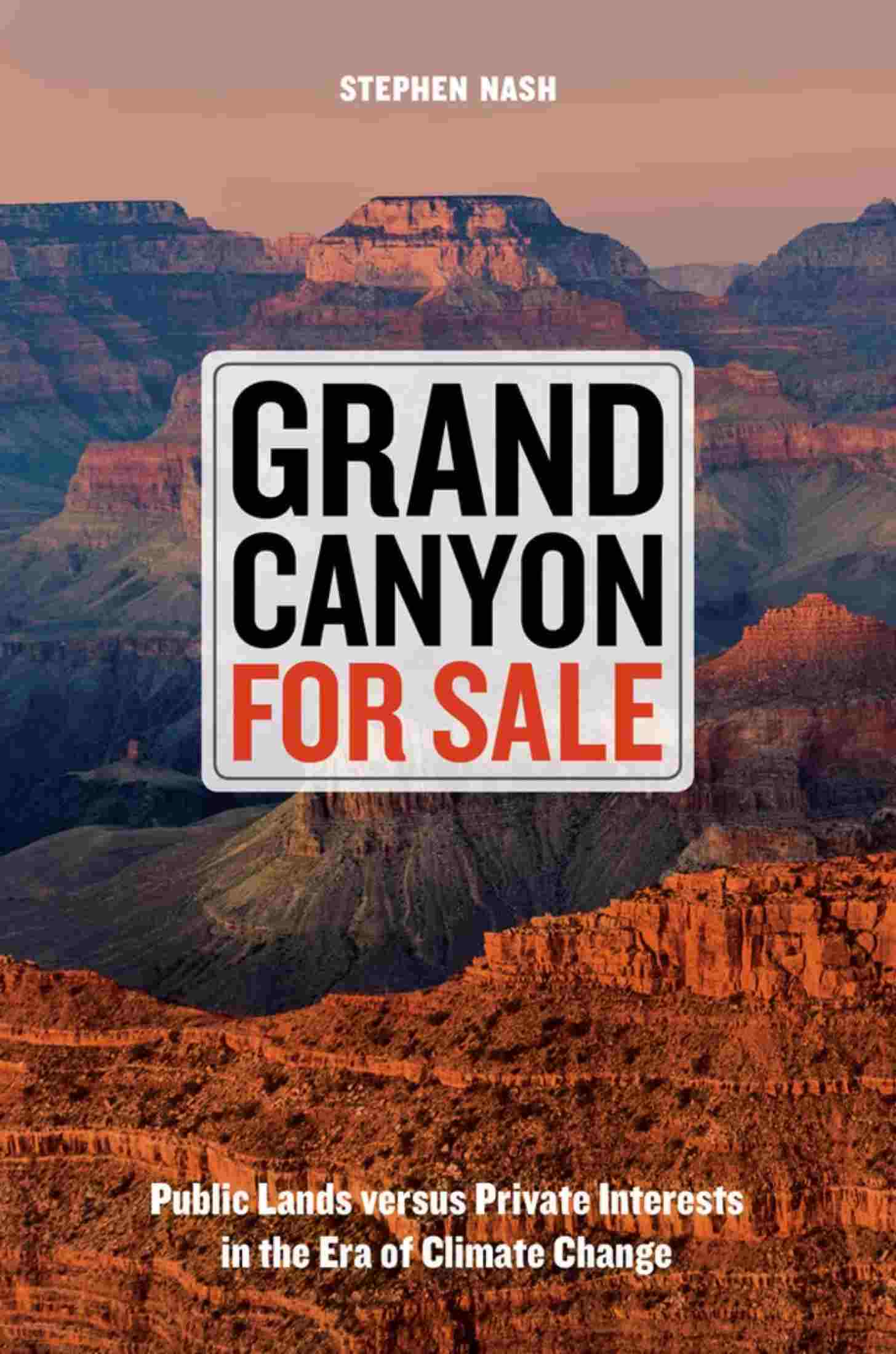 “Grand Canyon For Sale: Public Lands vs. Private Interests in the Era of Climate Change” by Stephen Nash 