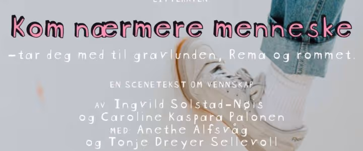 LITTERATEN: Kom nærmere menneske. En scenetekst om vennskap