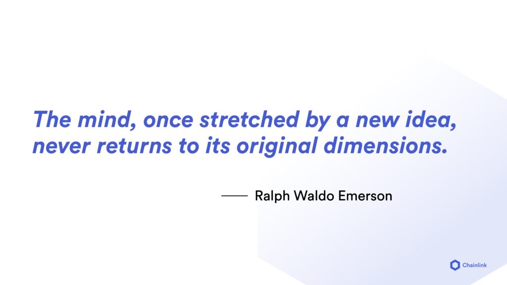 The mind, once stretched by a new idea, never returns to its original dimensions. –Emerson