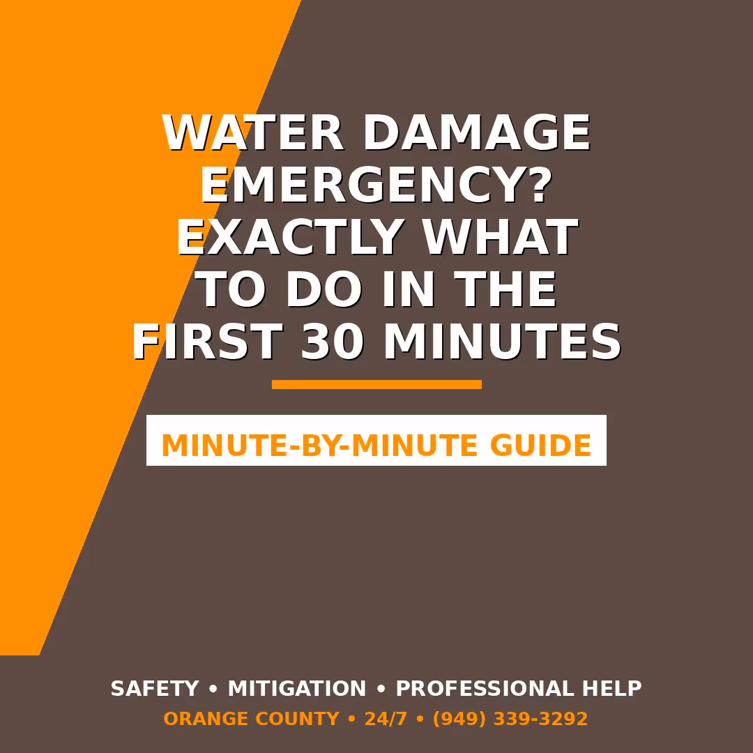Water damage emergency guide - what to do in the first 30 minutes to minimize damage in Orange County homes