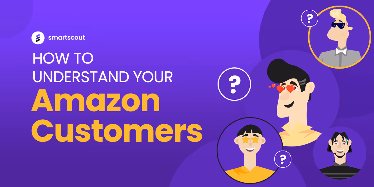 How To Understand Your Amazon Customers — Tips for Amazon Sellers