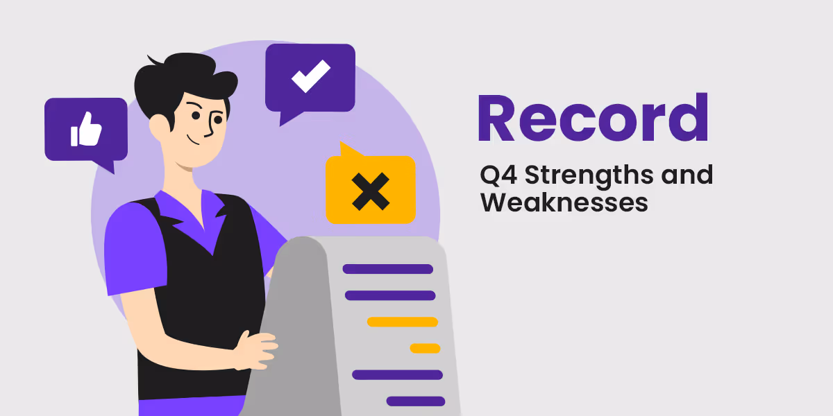 Be sure to make record of Q4 strengths and weaknesses