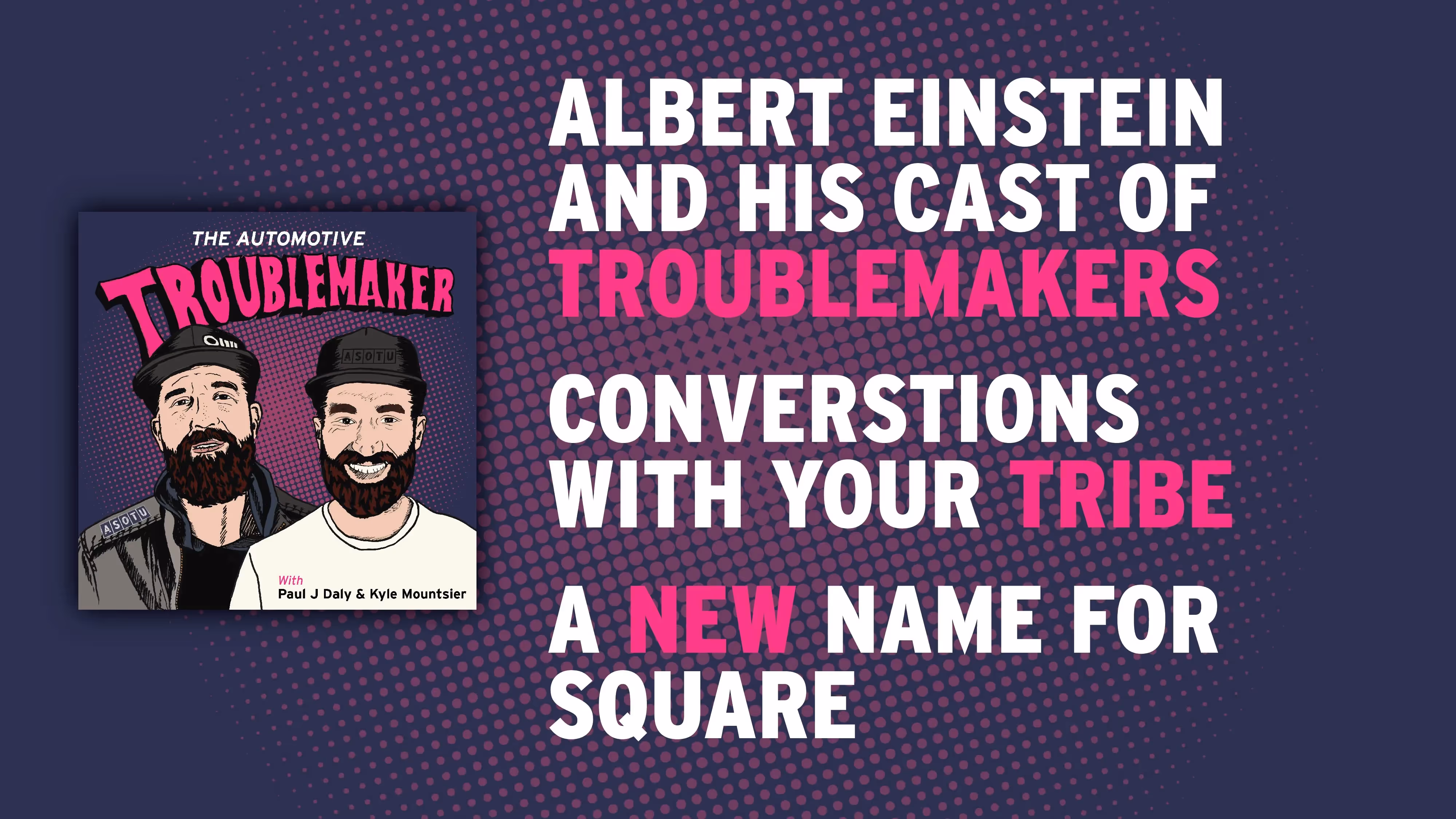 Albert Einstein and His Cast of Troublemakers, Conversations With Your Tribe, and A New Name for Square