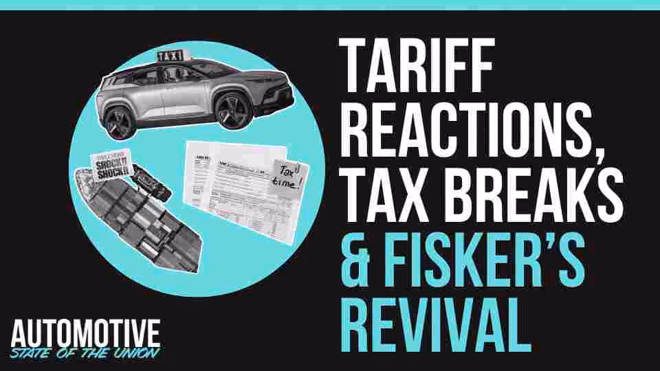 Tariff Reactions, Tax Deduction for Auto Loan Interest?, Fisker’s Second Life