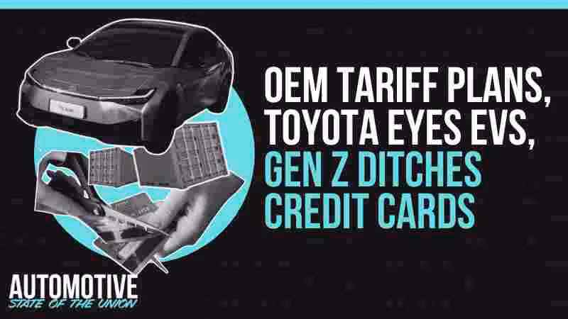 OEM Tariff Plans, Toyota Eyes EVs, Gen Z Ditches Credit Cards