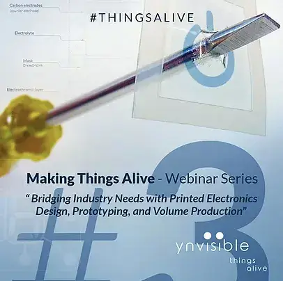 Making Things Alive Webinar Series: Webinar 3-Bridging Industry Needs with Printed Electronics Design, Prototyping, and Volume Production