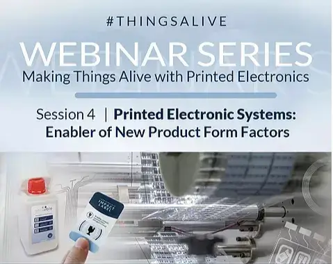 Making Things Alive Webinar Series: Webinar 4-Printed Electronic Systems: Enabler of New Product Form Factors