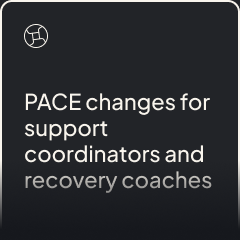 PACE changes for support coordinators and recovery coaches