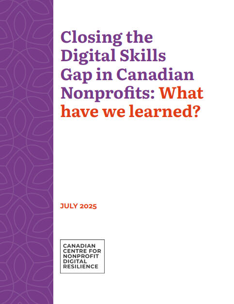 Report cover, "Closing the Digital Skills Gap in Canadian Nonprofits: What have we learned?," Canadian Centre for Nonprofit Digital Resilience, July 2025.