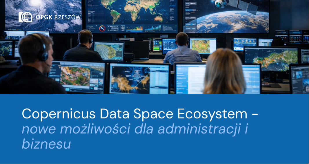 Copernicus Data Space Ecosystem – nowe możliwości dla administracji i biznesu